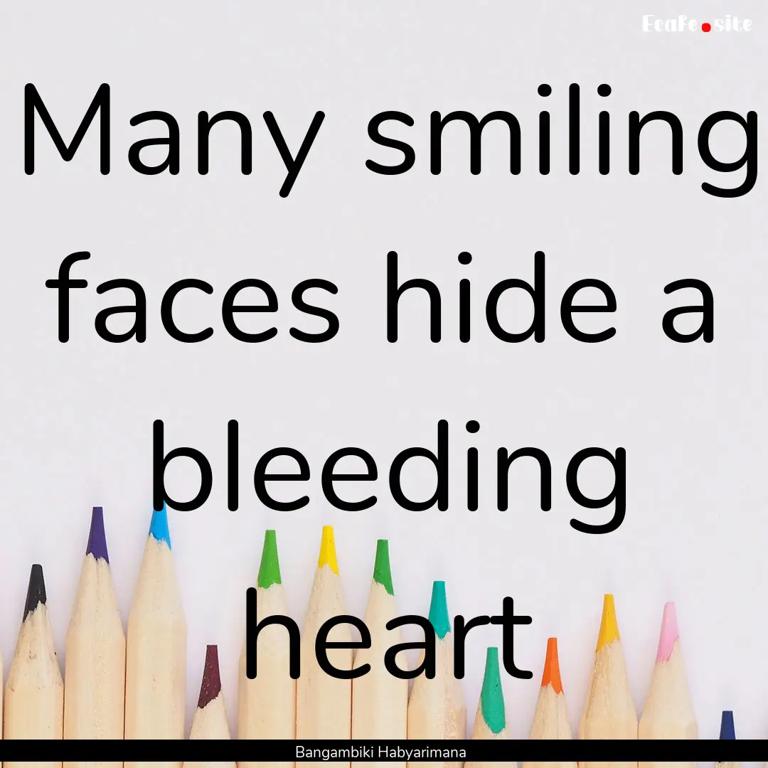 Many smiling faces hide a bleeding heart : Quote by Bangambiki Habyarimana