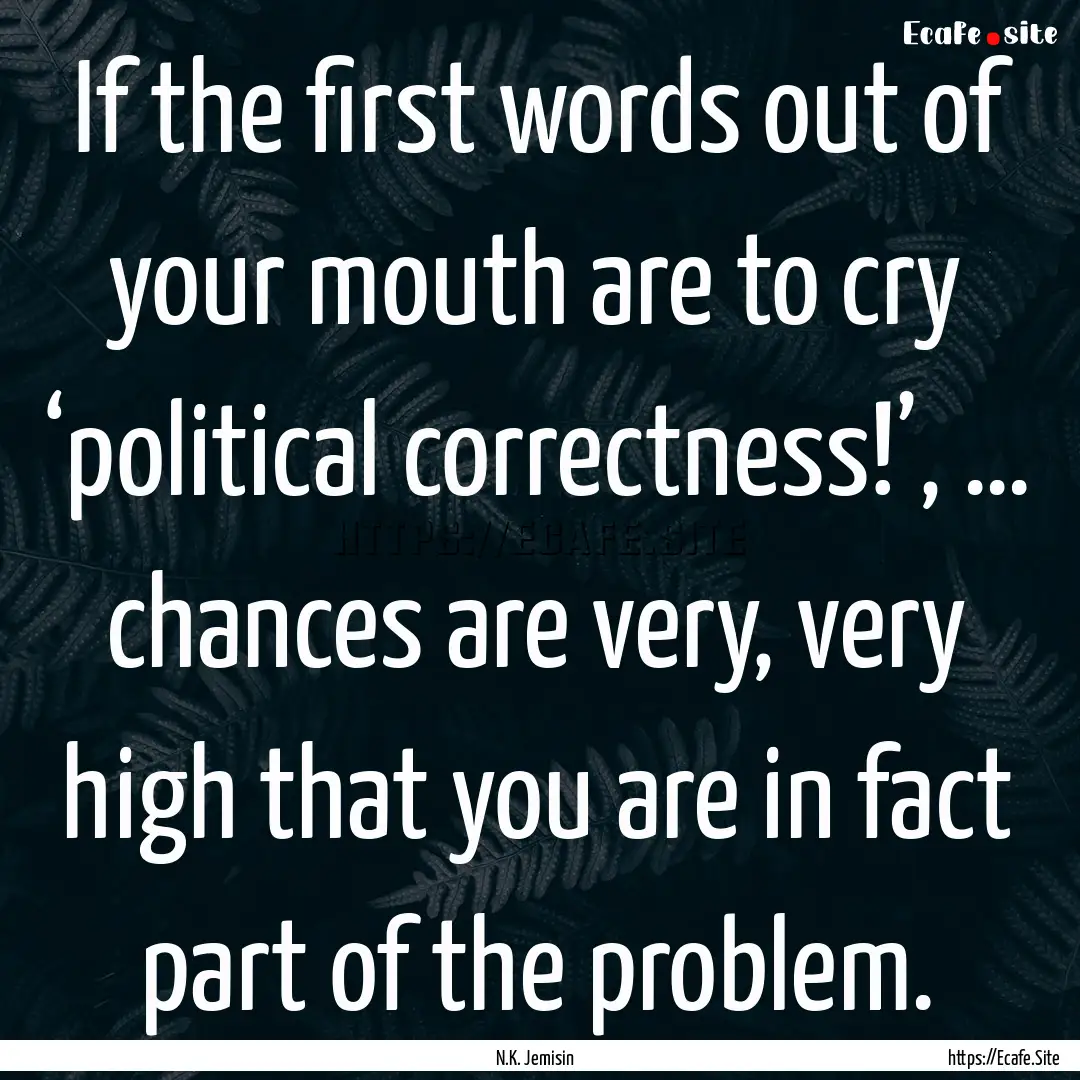 If the first words out of your mouth are.... : Quote by N.K. Jemisin