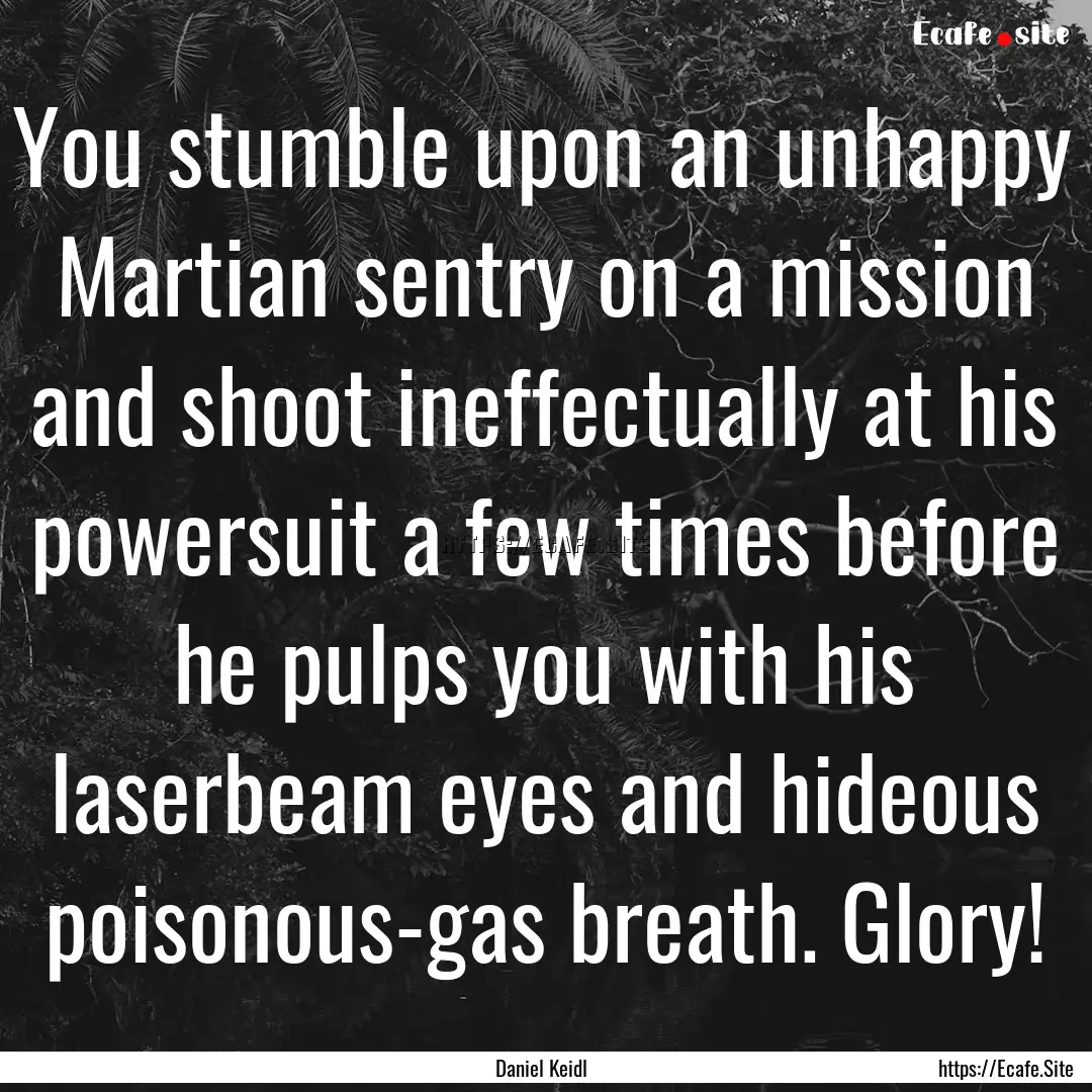 You stumble upon an unhappy Martian sentry.... : Quote by Daniel Keidl