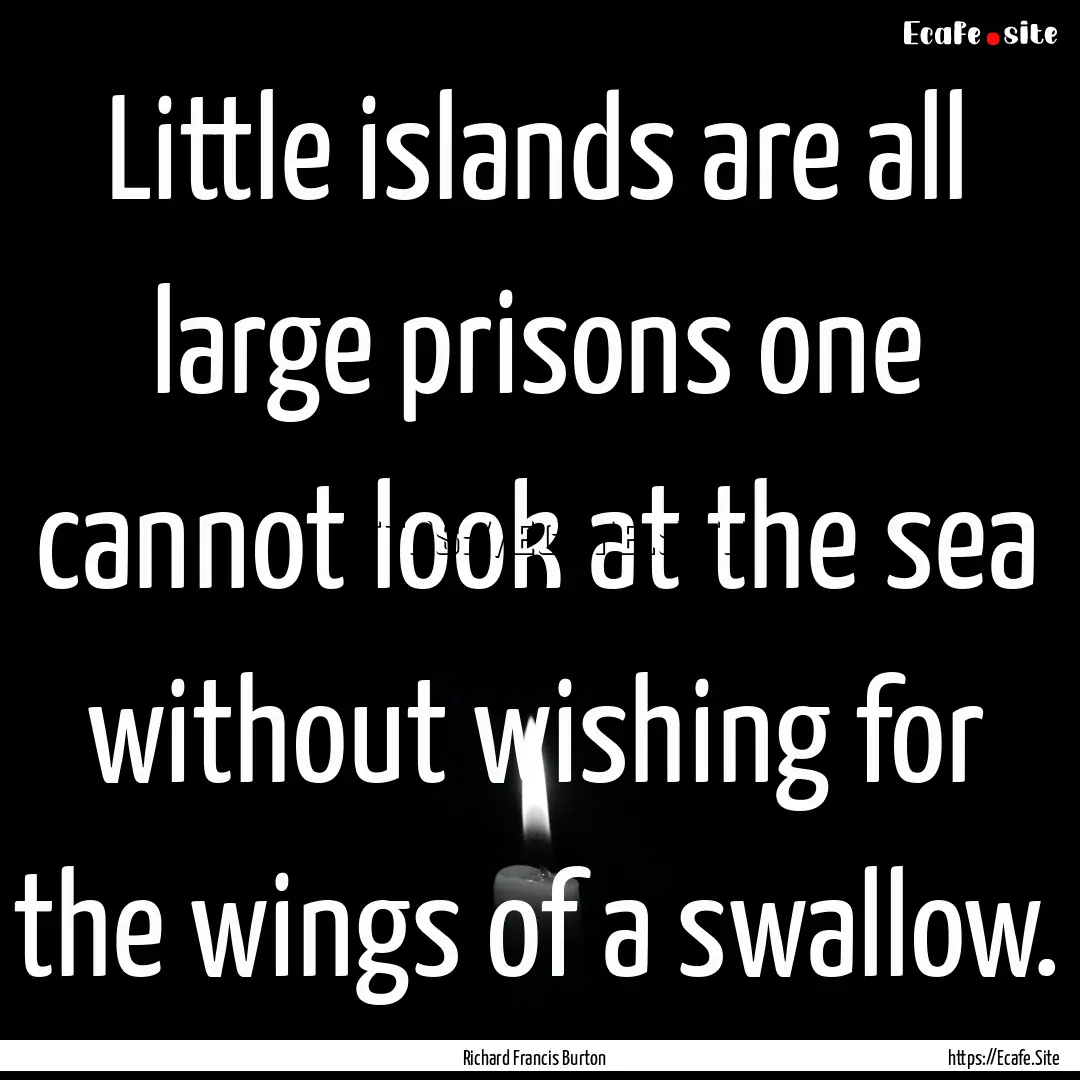 Little islands are all large prisons one.... : Quote by Richard Francis Burton