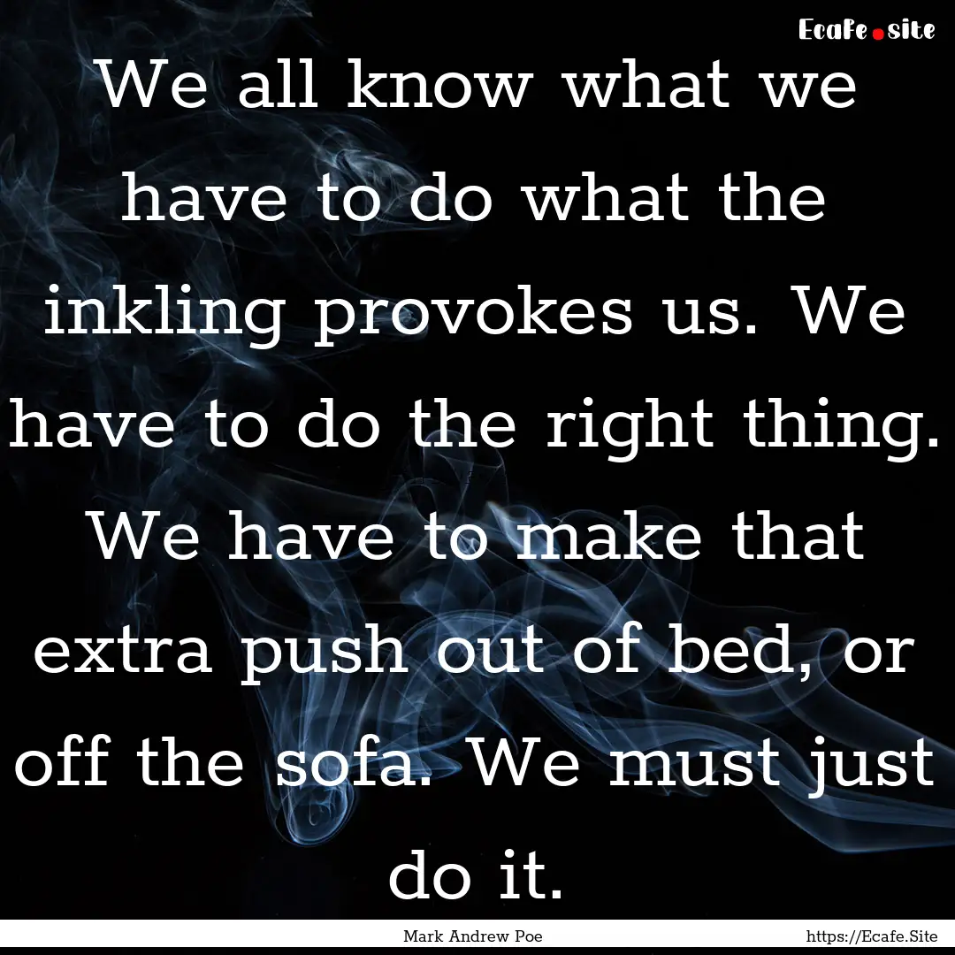 We all know what we have to do what the inkling.... : Quote by Mark Andrew Poe