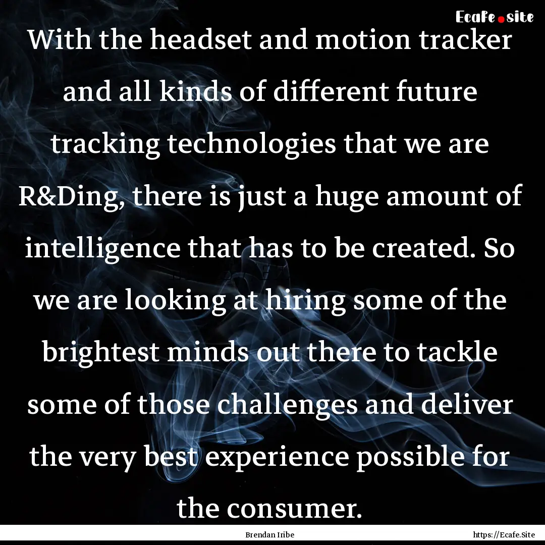 With the headset and motion tracker and all.... : Quote by Brendan Iribe