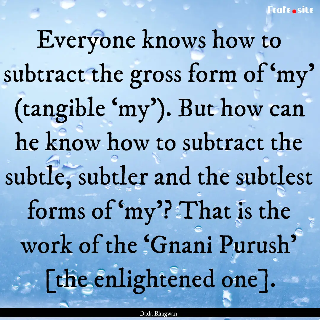 Everyone knows how to subtract the gross.... : Quote by Dada Bhagwan