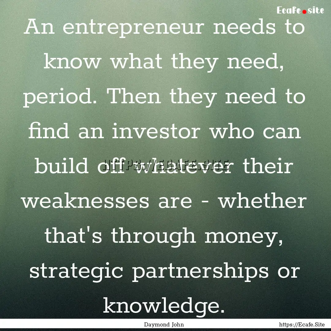 An entrepreneur needs to know what they need,.... : Quote by Daymond John