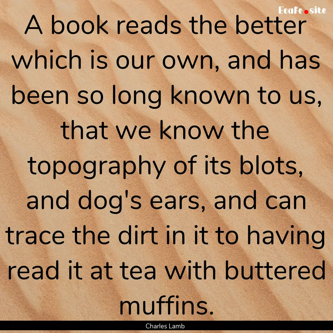 A book reads the better which is our own,.... : Quote by Charles Lamb