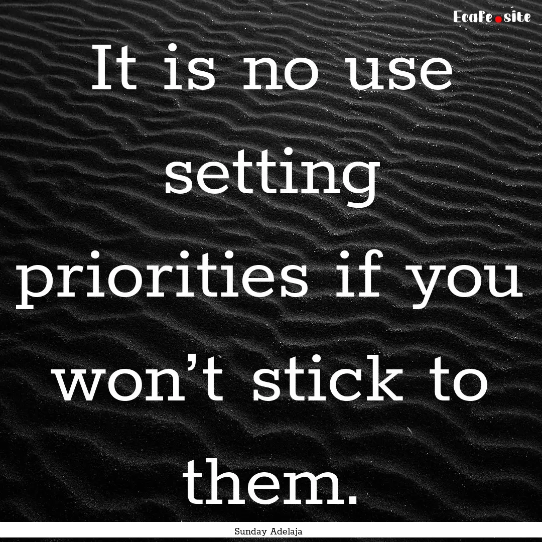 It is no use setting priorities if you won’t.... : Quote by Sunday Adelaja