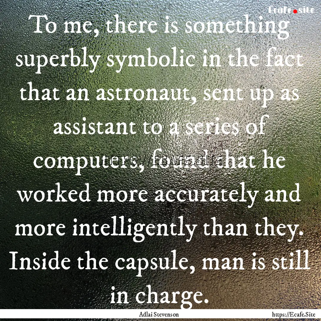 To me, there is something superbly symbolic.... : Quote by Adlai Stevenson