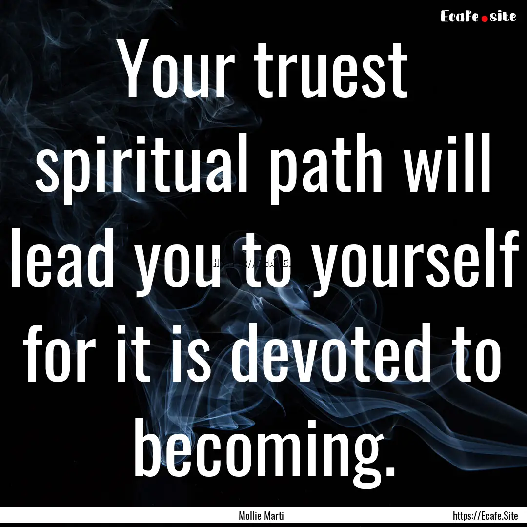 Your truest spiritual path will lead you.... : Quote by Mollie Marti