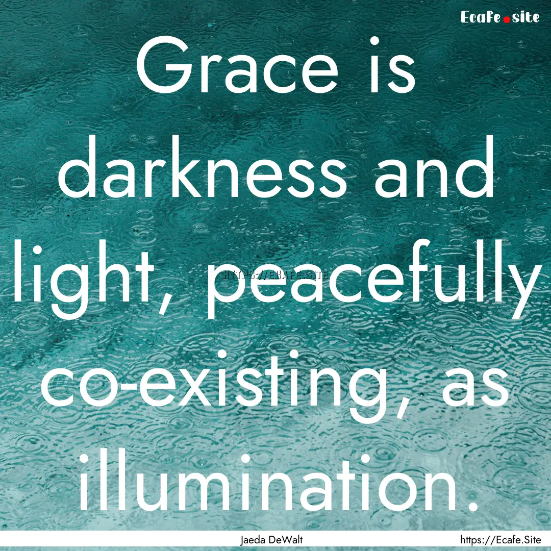 Grace is darkness and light, peacefully co-existing,.... : Quote by Jaeda DeWalt