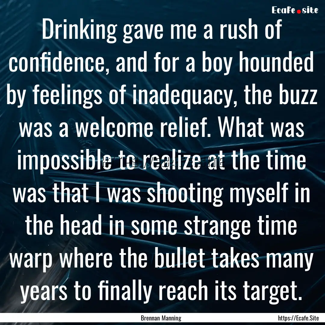 Drinking gave me a rush of confidence, and.... : Quote by Brennan Manning