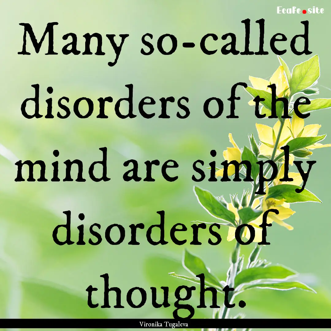 Many so-called disorders of the mind are.... : Quote by Vironika Tugaleva