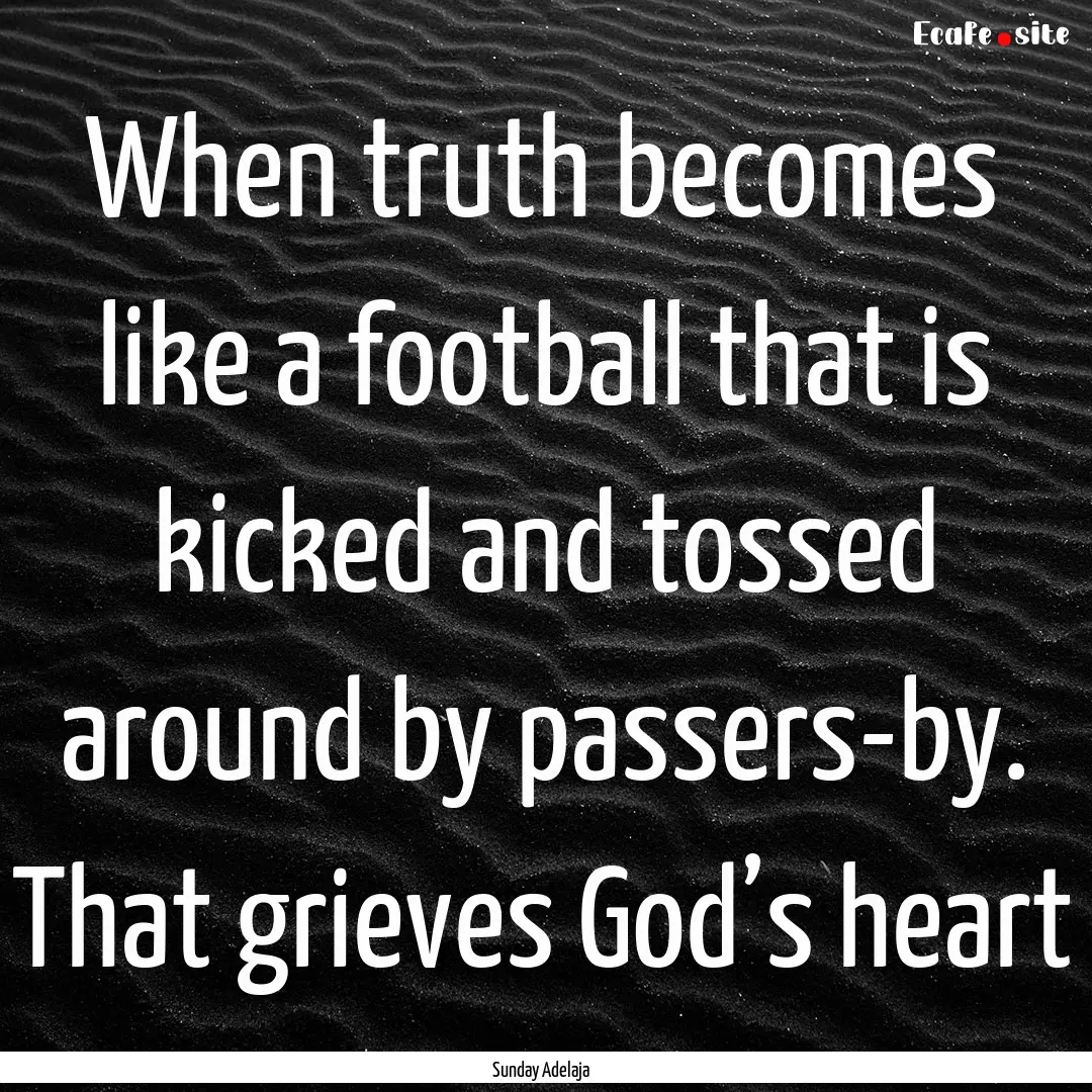 When truth becomes like a football that is.... : Quote by Sunday Adelaja