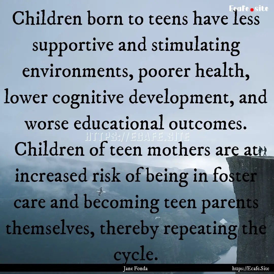 Children born to teens have less supportive.... : Quote by Jane Fonda