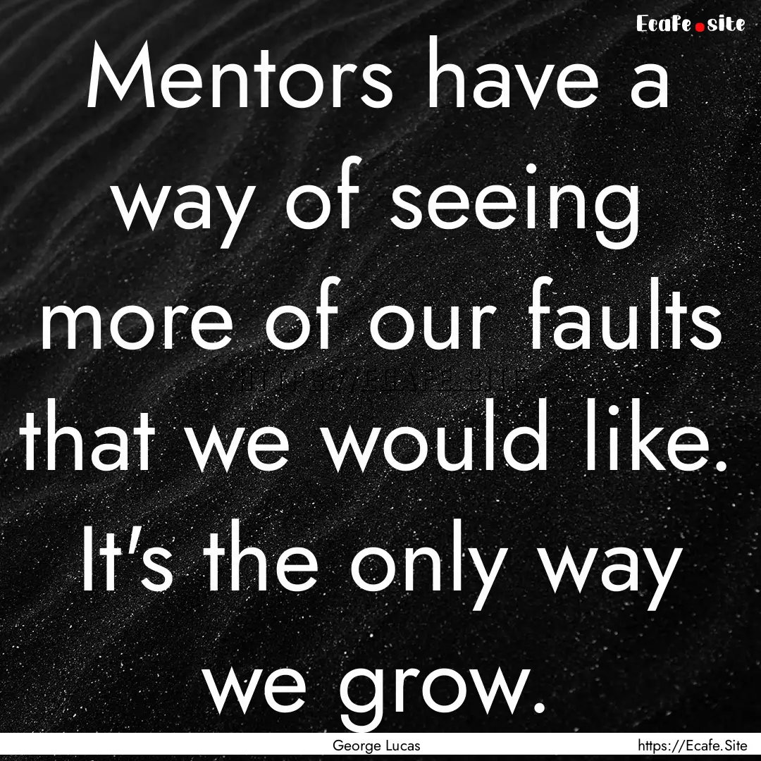 Mentors have a way of seeing more of our.... : Quote by George Lucas