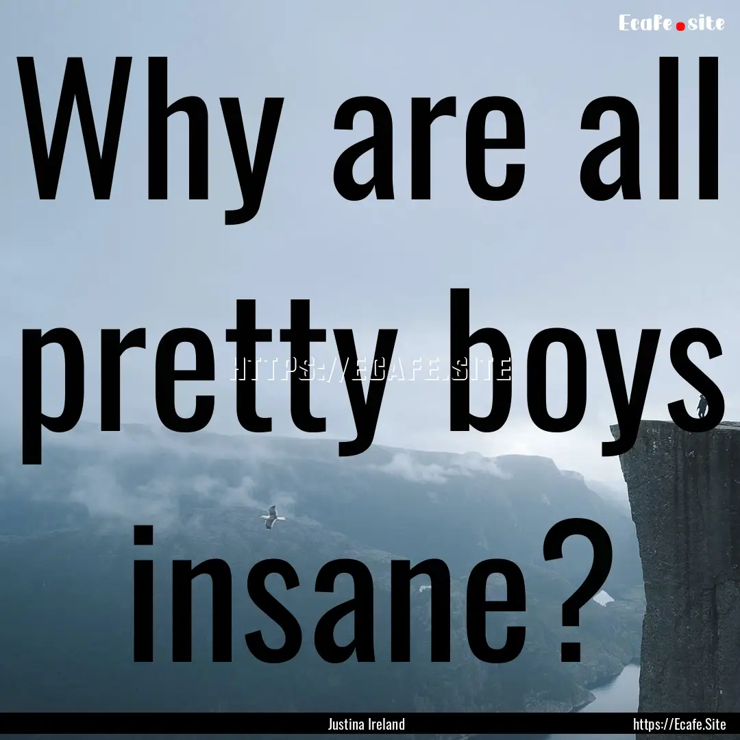 Why are all pretty boys insane? : Quote by Justina Ireland