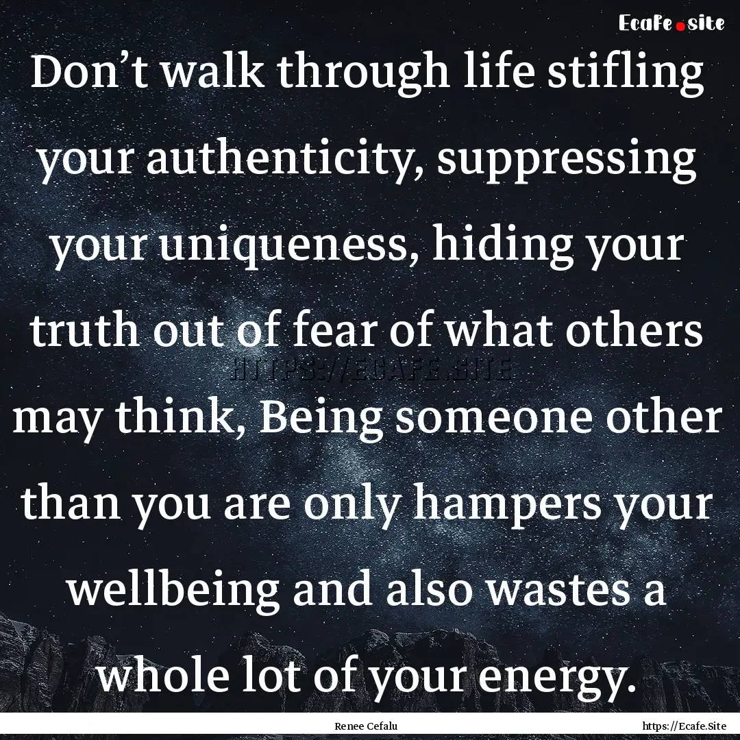 Don’t walk through life stifling your authenticity,.... : Quote by Renee Cefalu