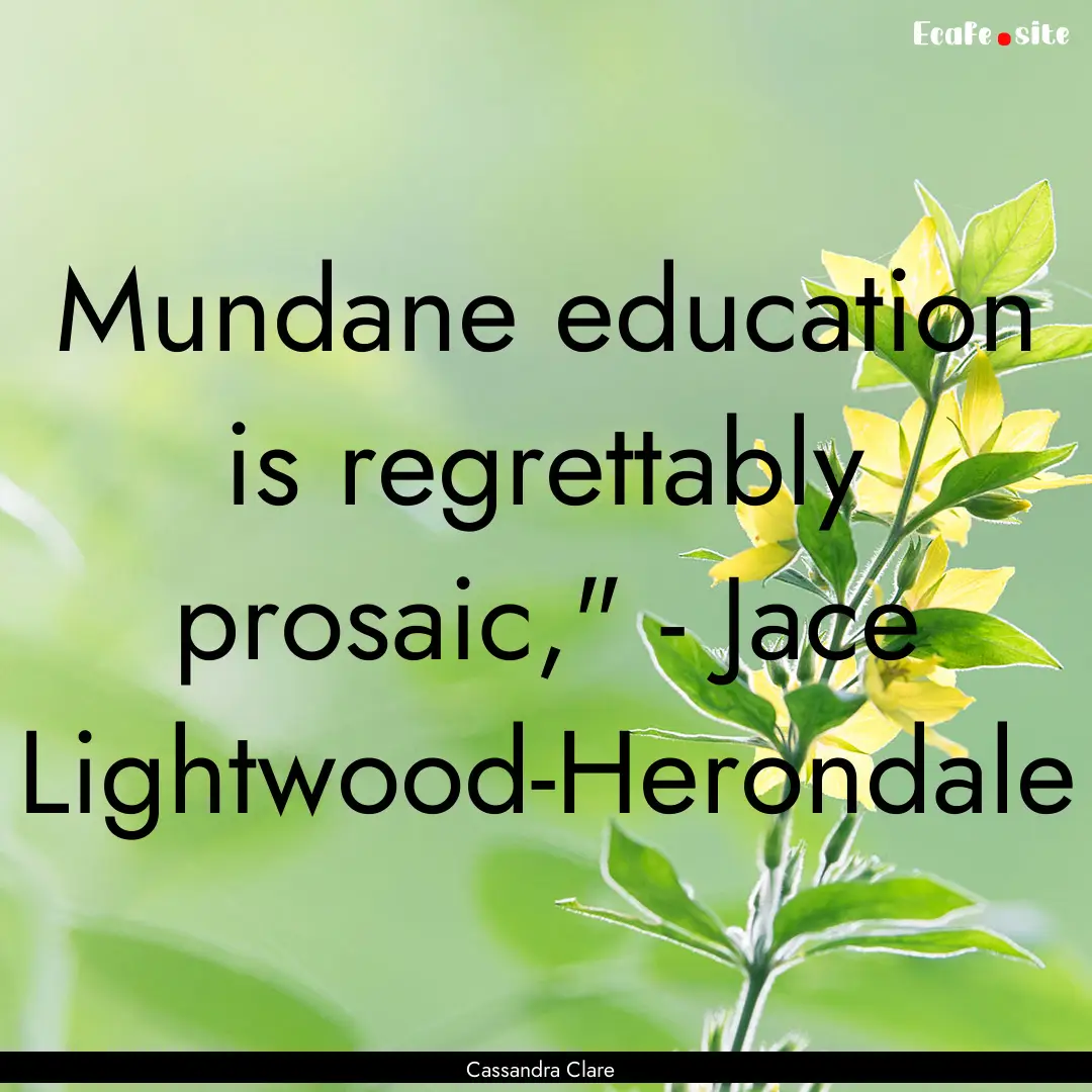 Mundane education is regrettably prosaic,