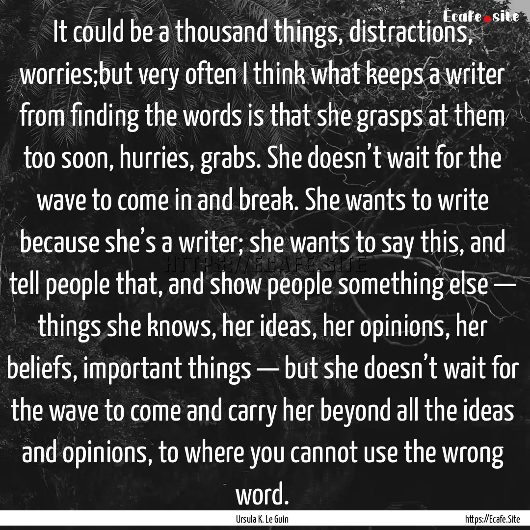 It could be a thousand things, distractions,.... : Quote by Ursula K. Le Guin