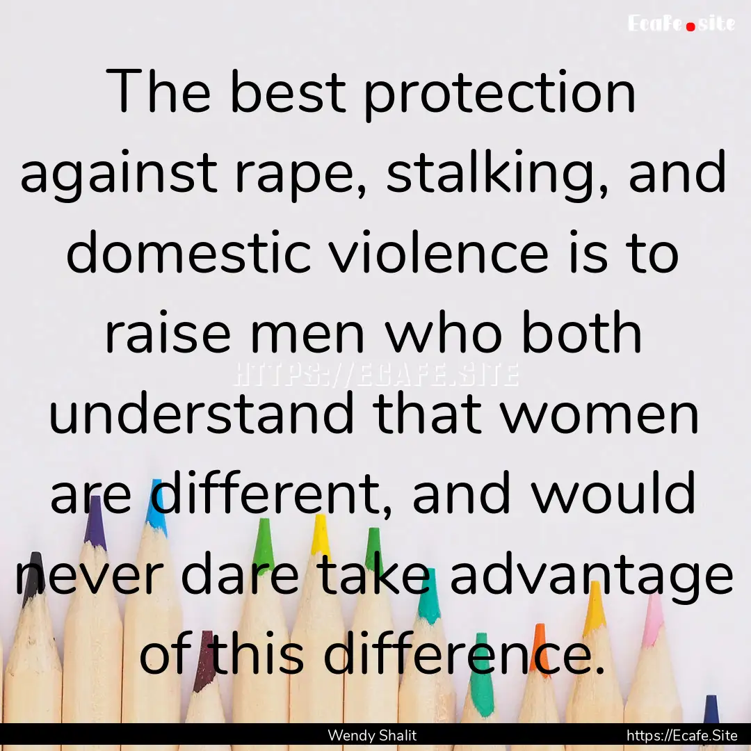 The best protection against rape, stalking,.... : Quote by Wendy Shalit