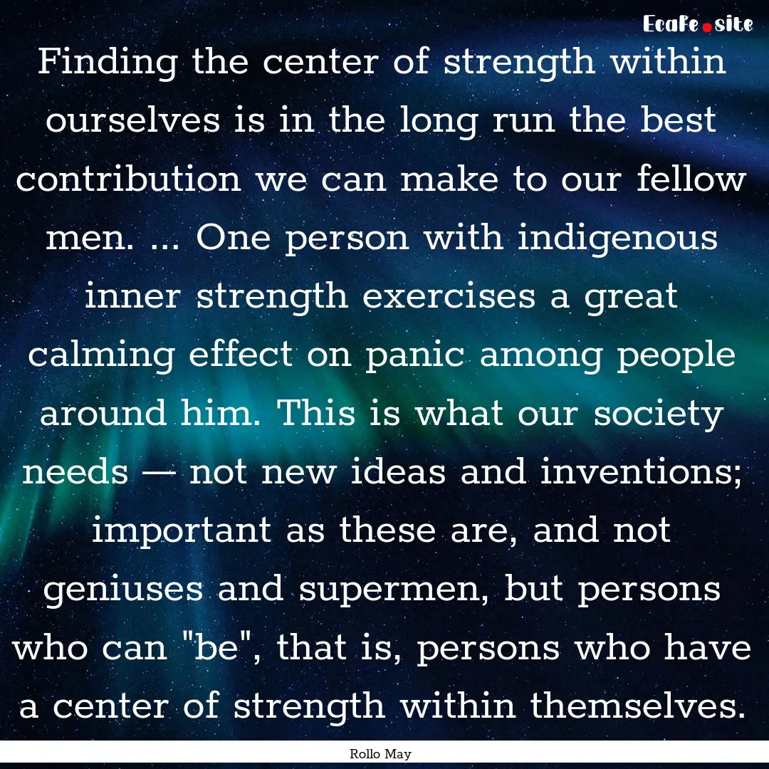 Finding the center of strength within ourselves.... : Quote by Rollo May