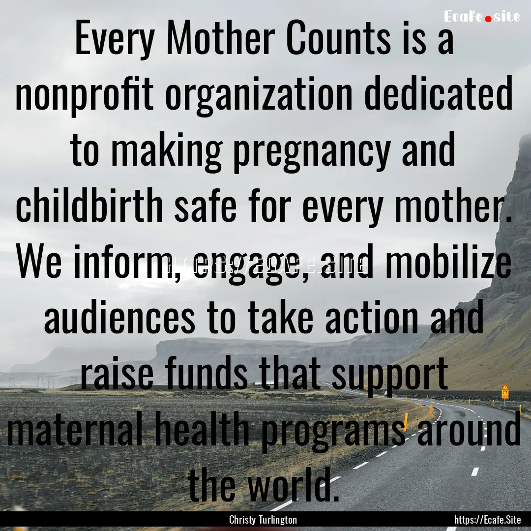 Every Mother Counts is a nonprofit organization.... : Quote by Christy Turlington