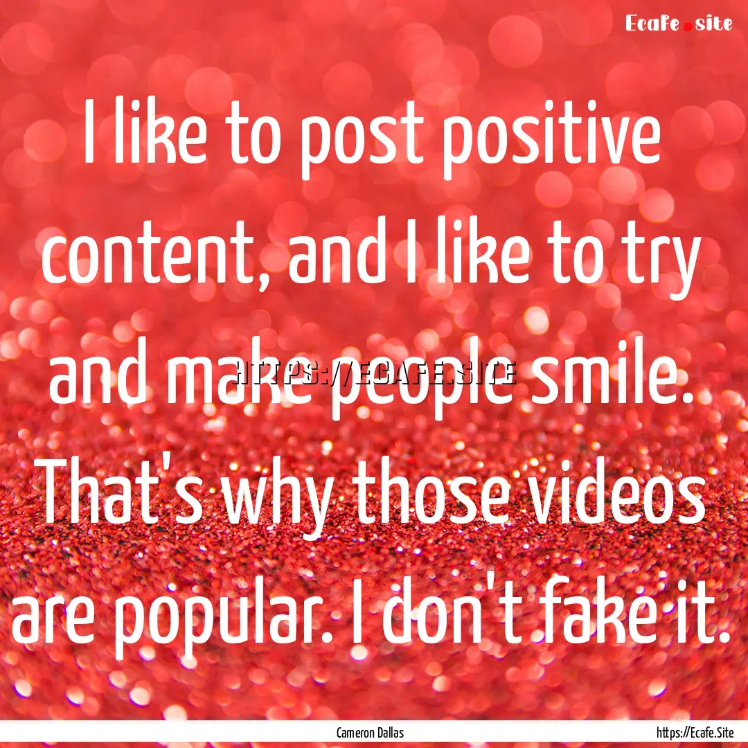 I like to post positive content, and I like.... : Quote by Cameron Dallas