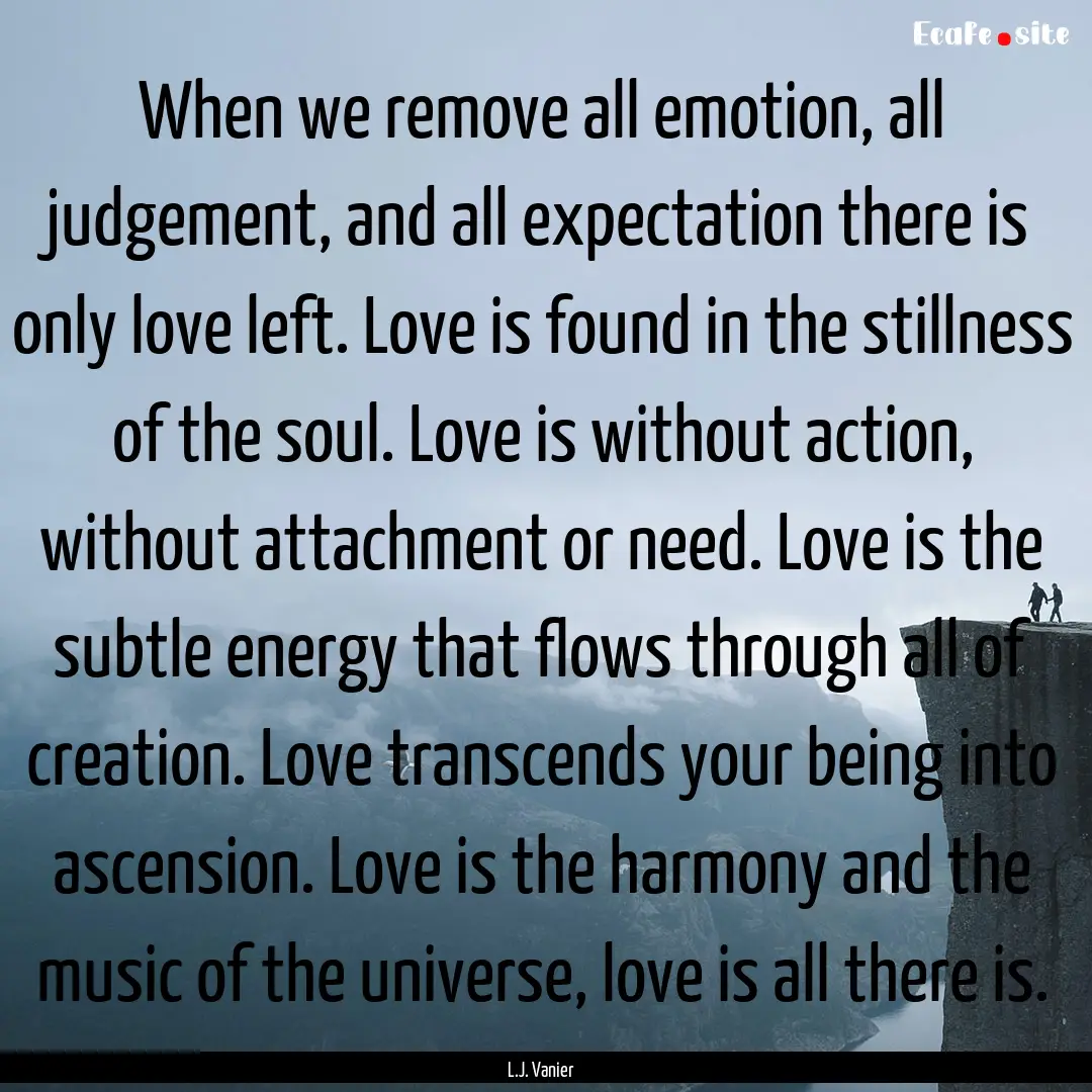 When we remove all emotion, all judgement,.... : Quote by L.J. Vanier