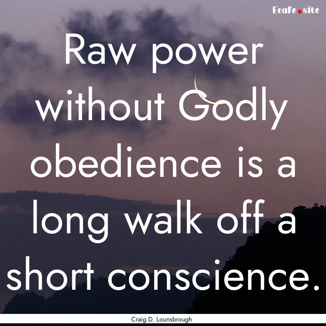 Raw power without Godly obedience is a long.... : Quote by Craig D. Lounsbrough