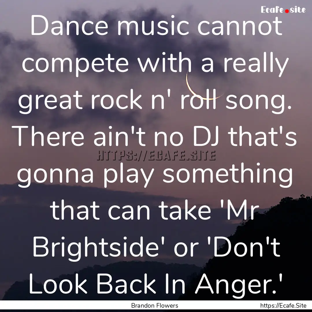 Dance music cannot compete with a really.... : Quote by Brandon Flowers