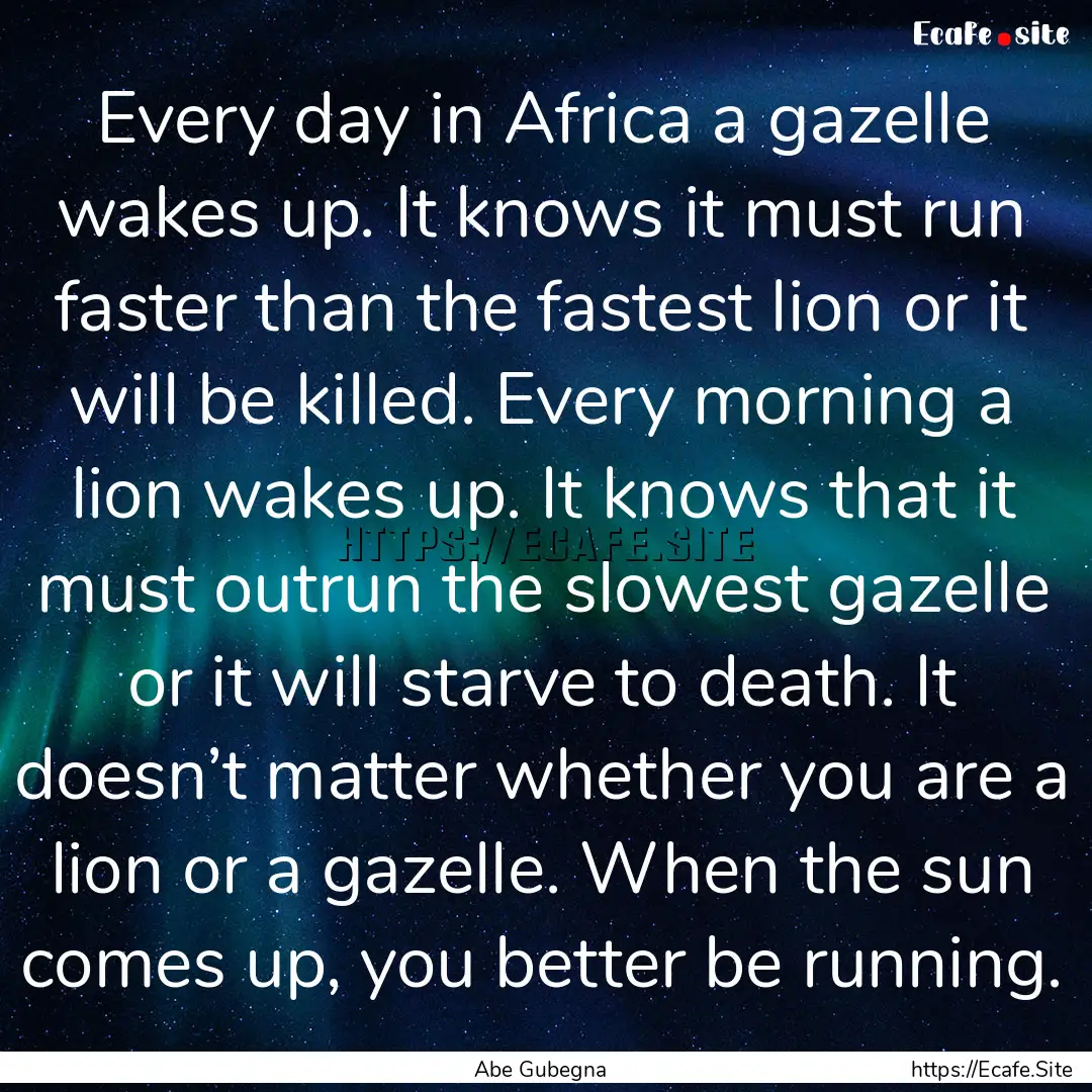 Every day in Africa a gazelle wakes up. It.... : Quote by Abe Gubegna