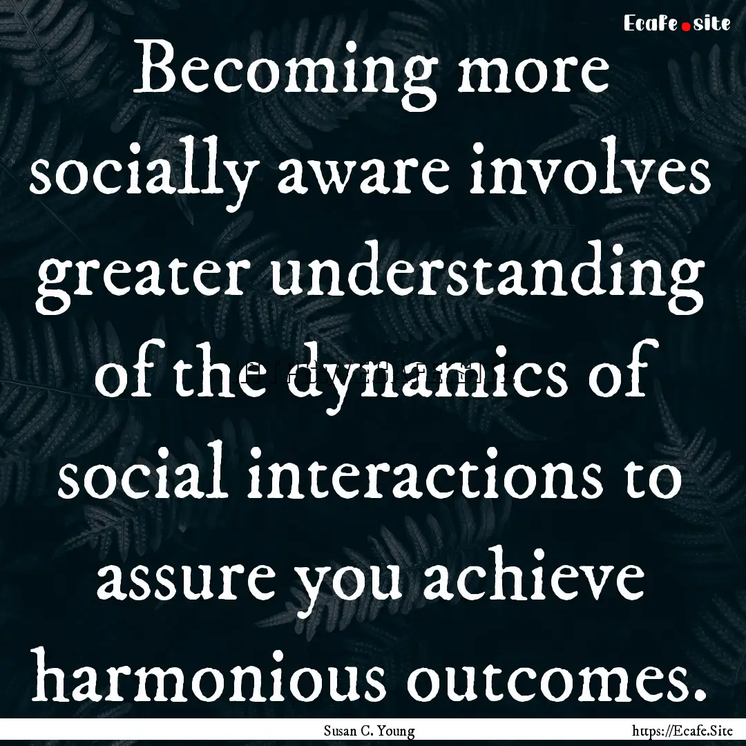 Becoming more socially aware involves greater.... : Quote by Susan C. Young