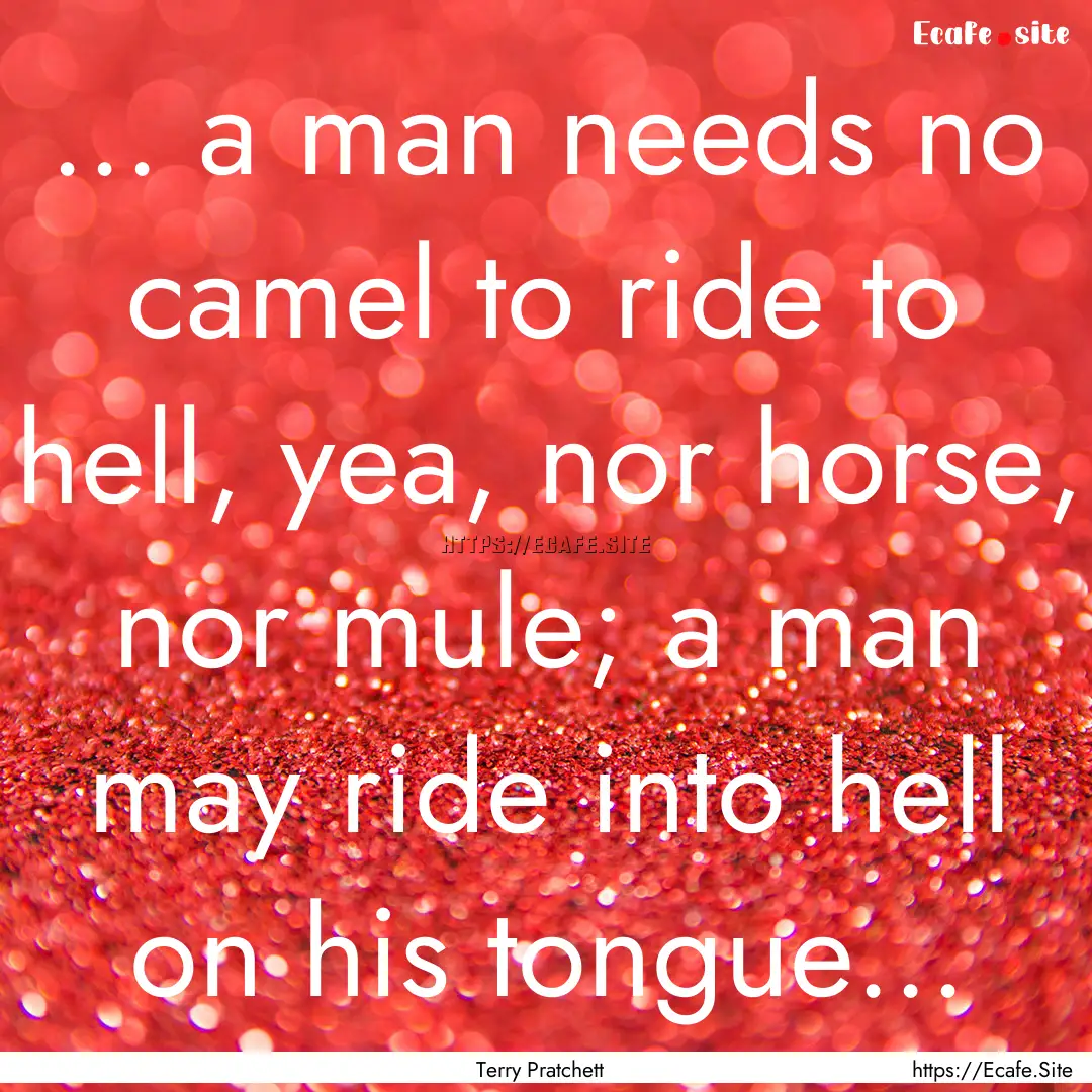 ... a man needs no camel to ride to hell,.... : Quote by Terry Pratchett