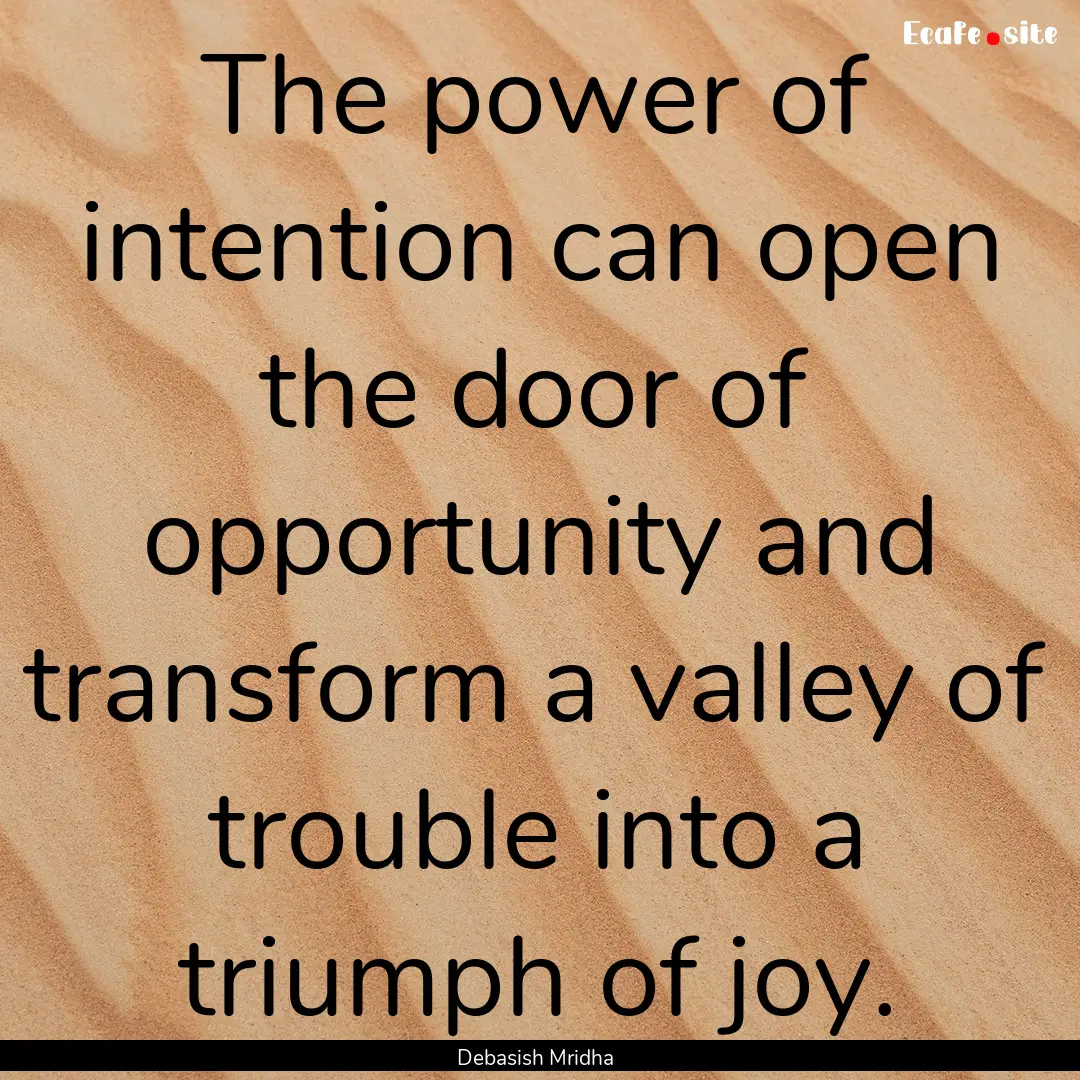 The power of intention can open the door.... : Quote by Debasish Mridha