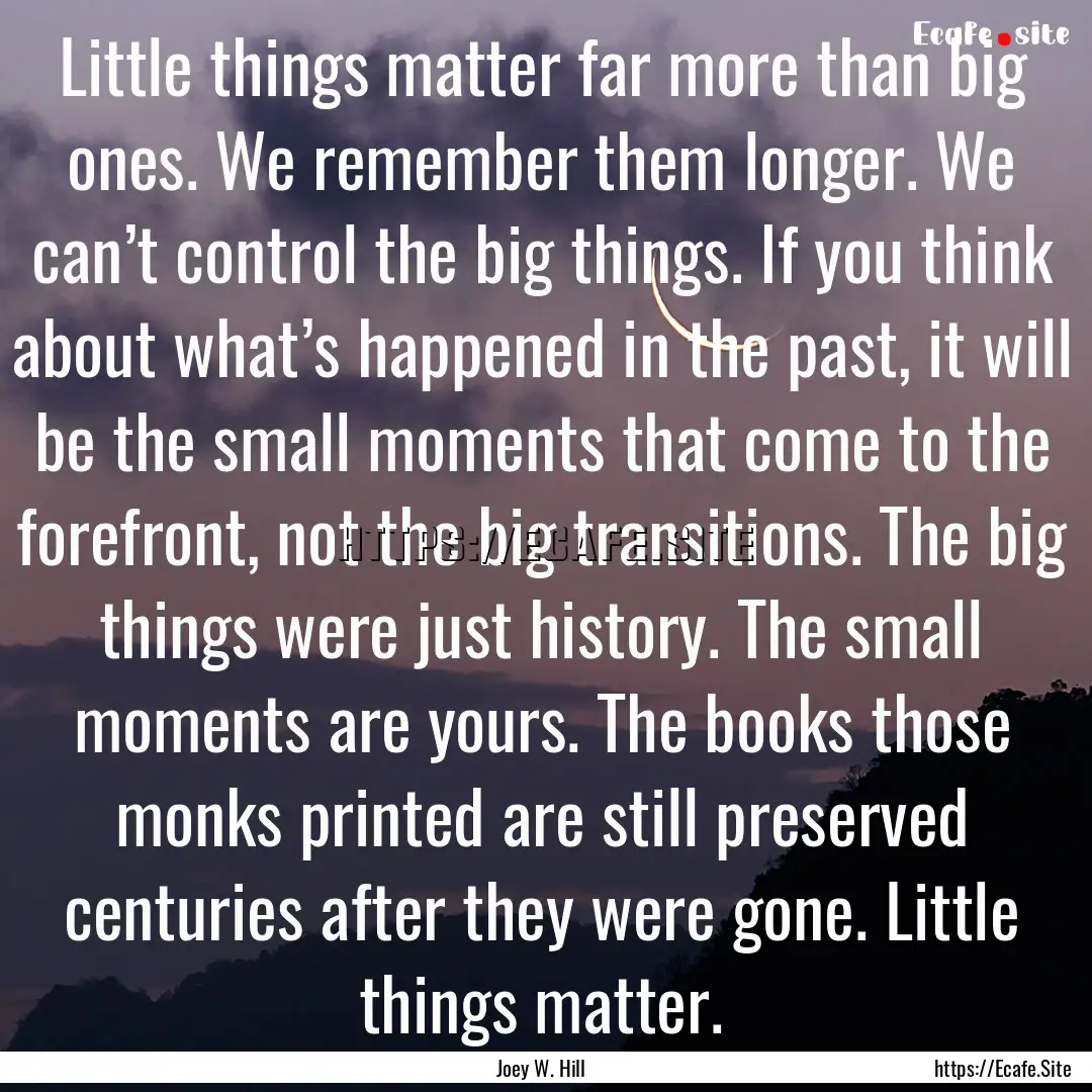 Little things matter far more than big ones..... : Quote by Joey W. Hill