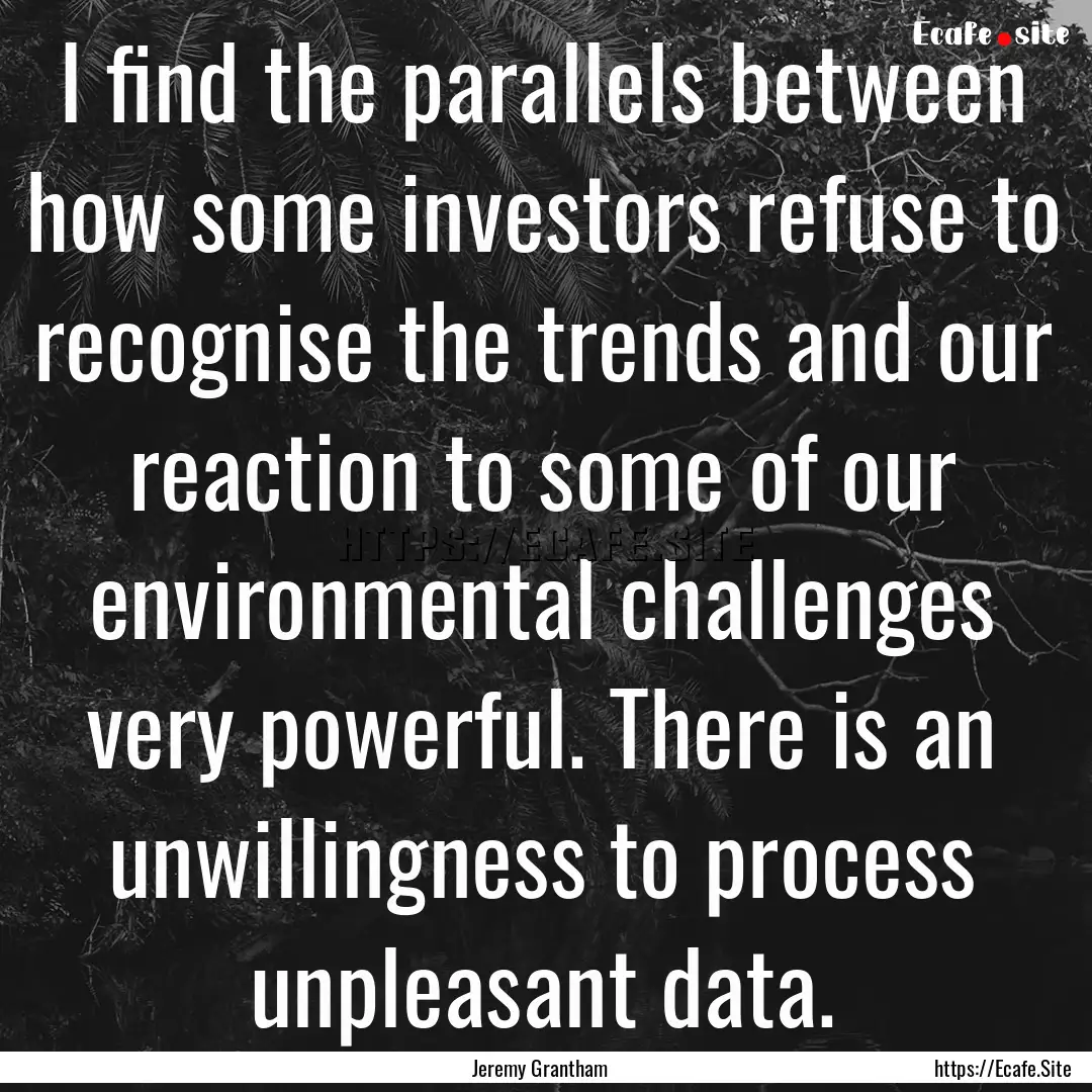 I find the parallels between how some investors.... : Quote by Jeremy Grantham