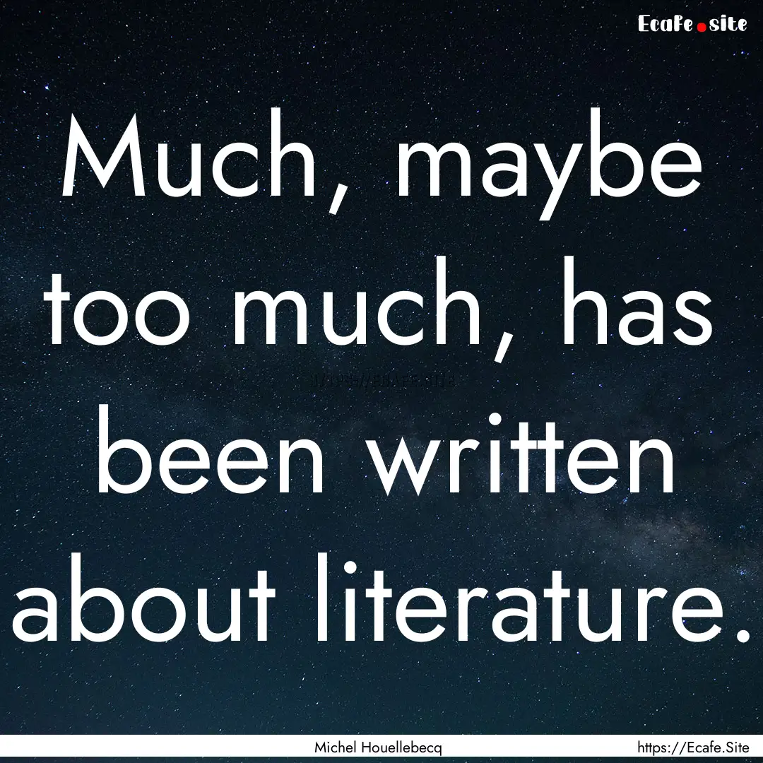 Much, maybe too much, has been written about.... : Quote by Michel Houellebecq