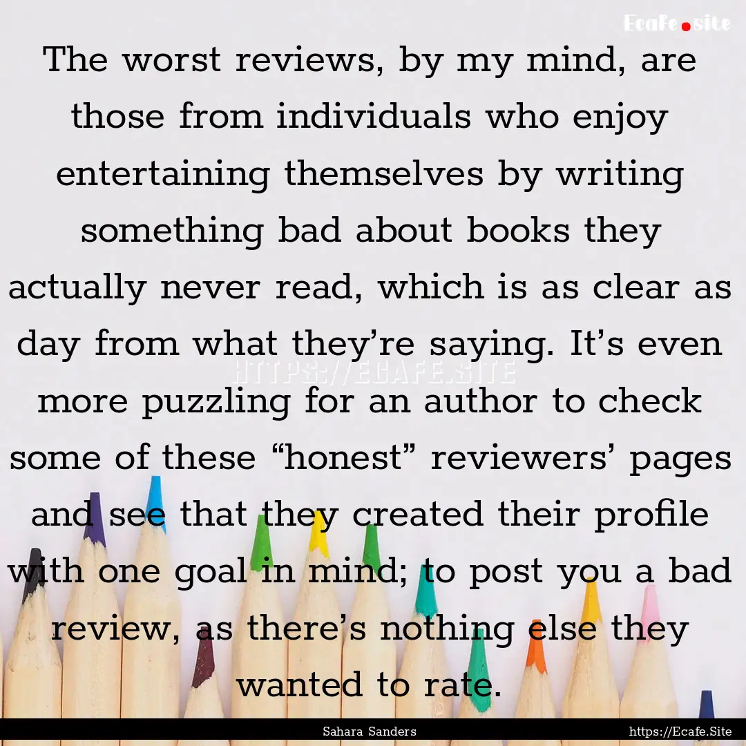 The worst reviews, by my mind, are those.... : Quote by Sahara Sanders