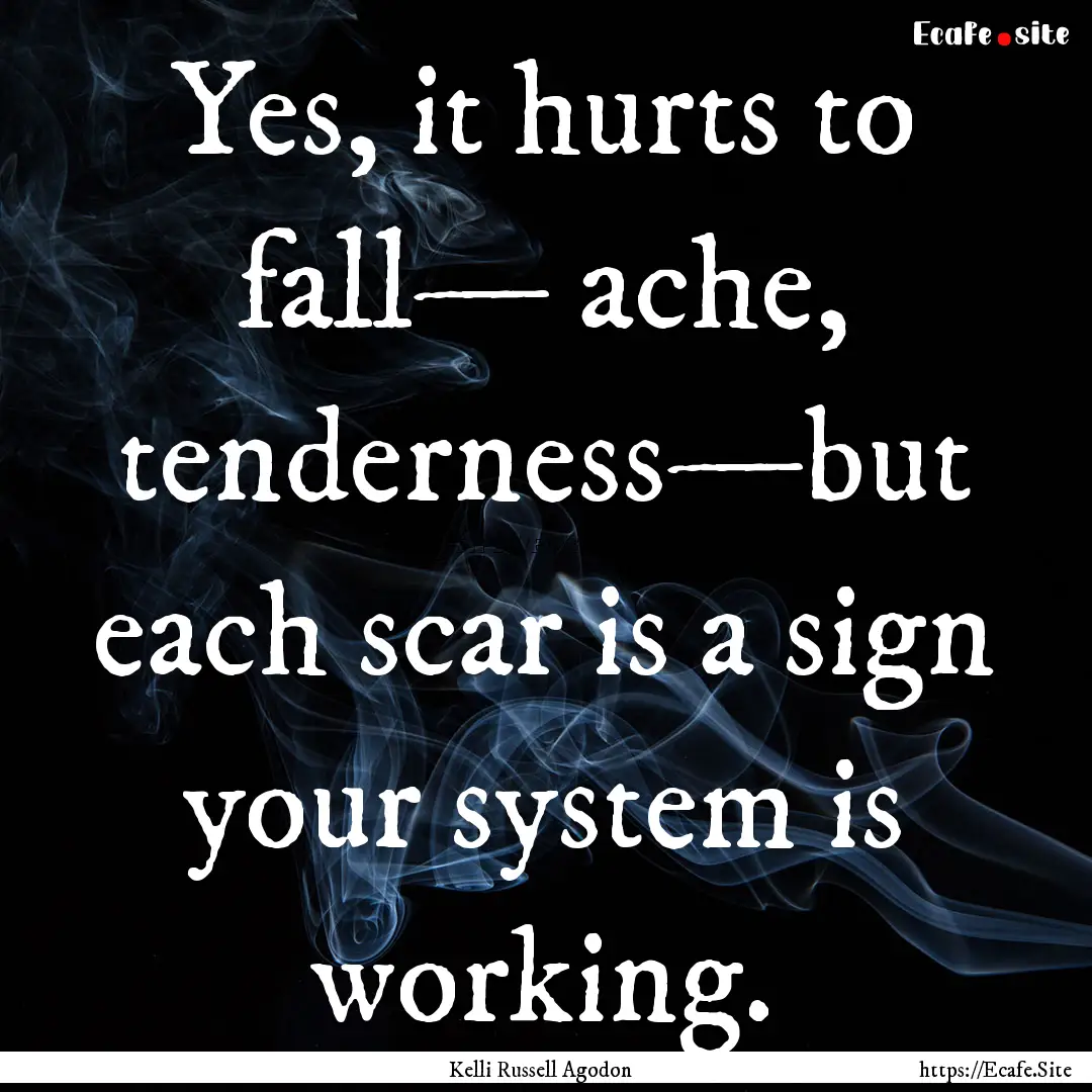 Yes, it hurts to fall— ache, tenderness—but.... : Quote by Kelli Russell Agodon