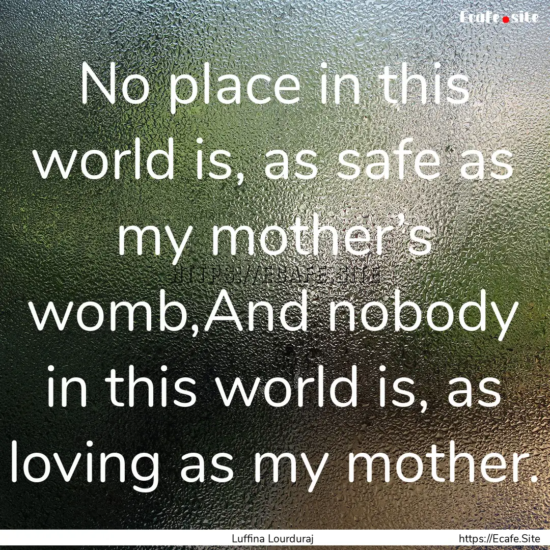 No place in this world is, as safe as my.... : Quote by Luffina Lourduraj