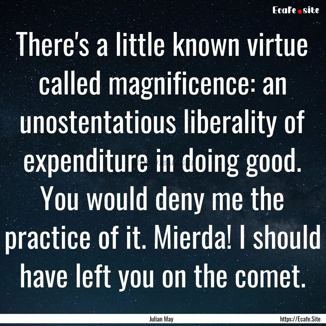 There's a little known virtue called magnificence:.... : Quote by Julian May