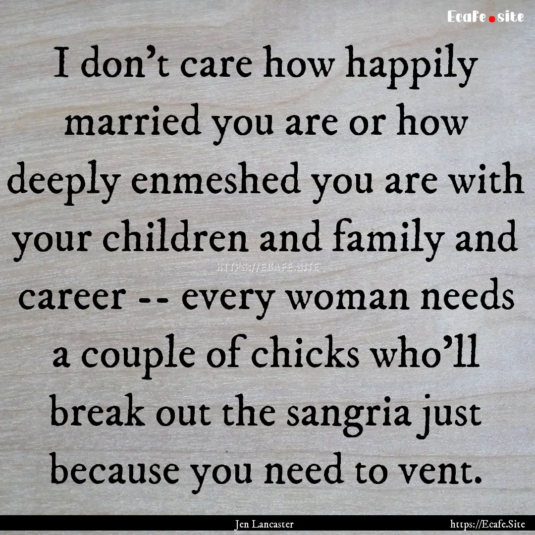 I don't care how happily married you are.... : Quote by Jen Lancaster