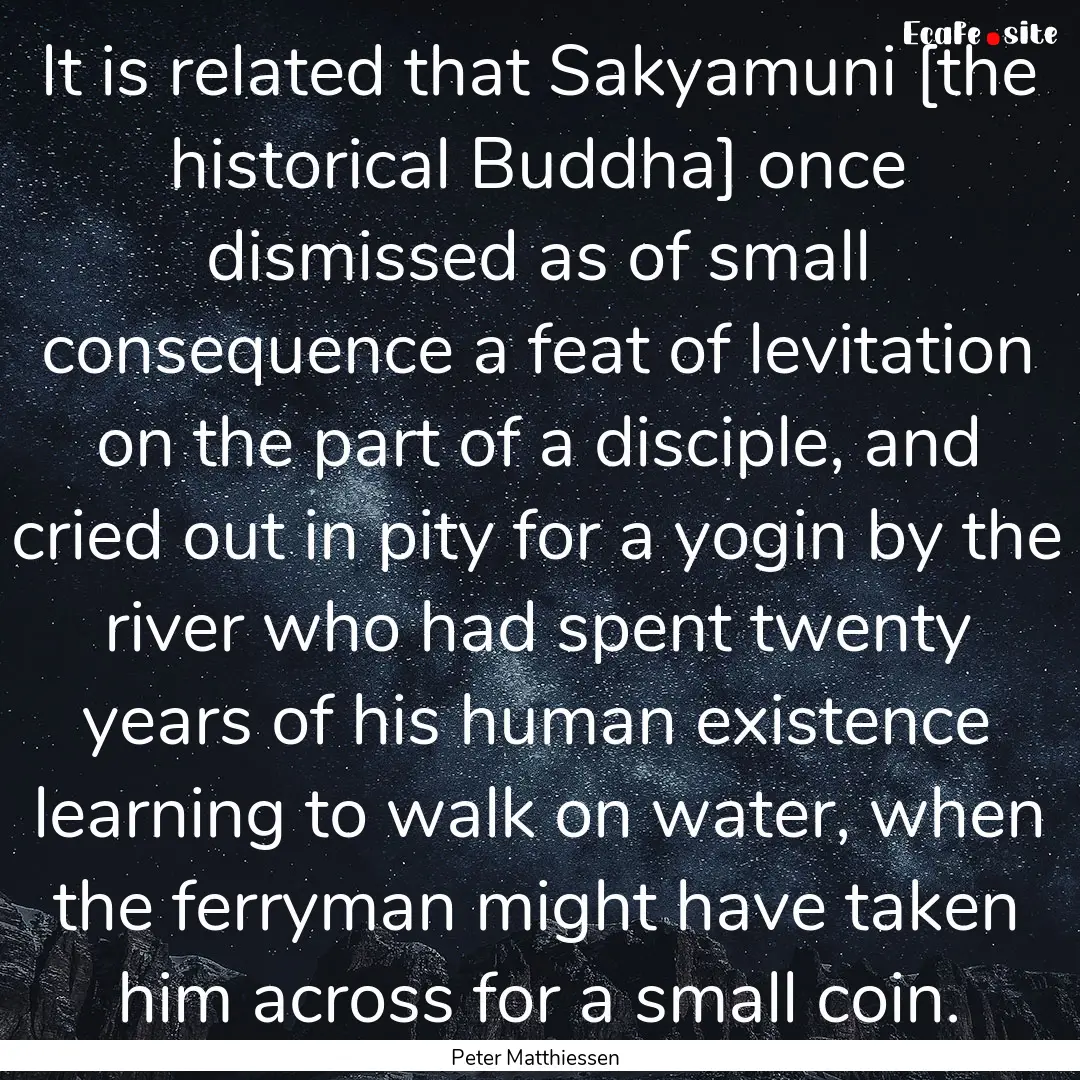 It is related that Sakyamuni [the historical.... : Quote by Peter Matthiessen