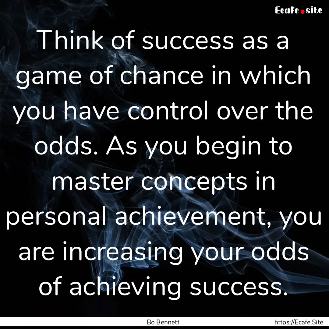 Think of success as a game of chance in which.... : Quote by Bo Bennett