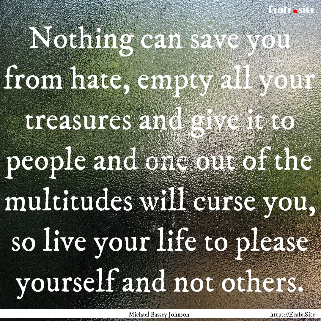 Nothing can save you from hate, empty all.... : Quote by Michael Bassey Johnson