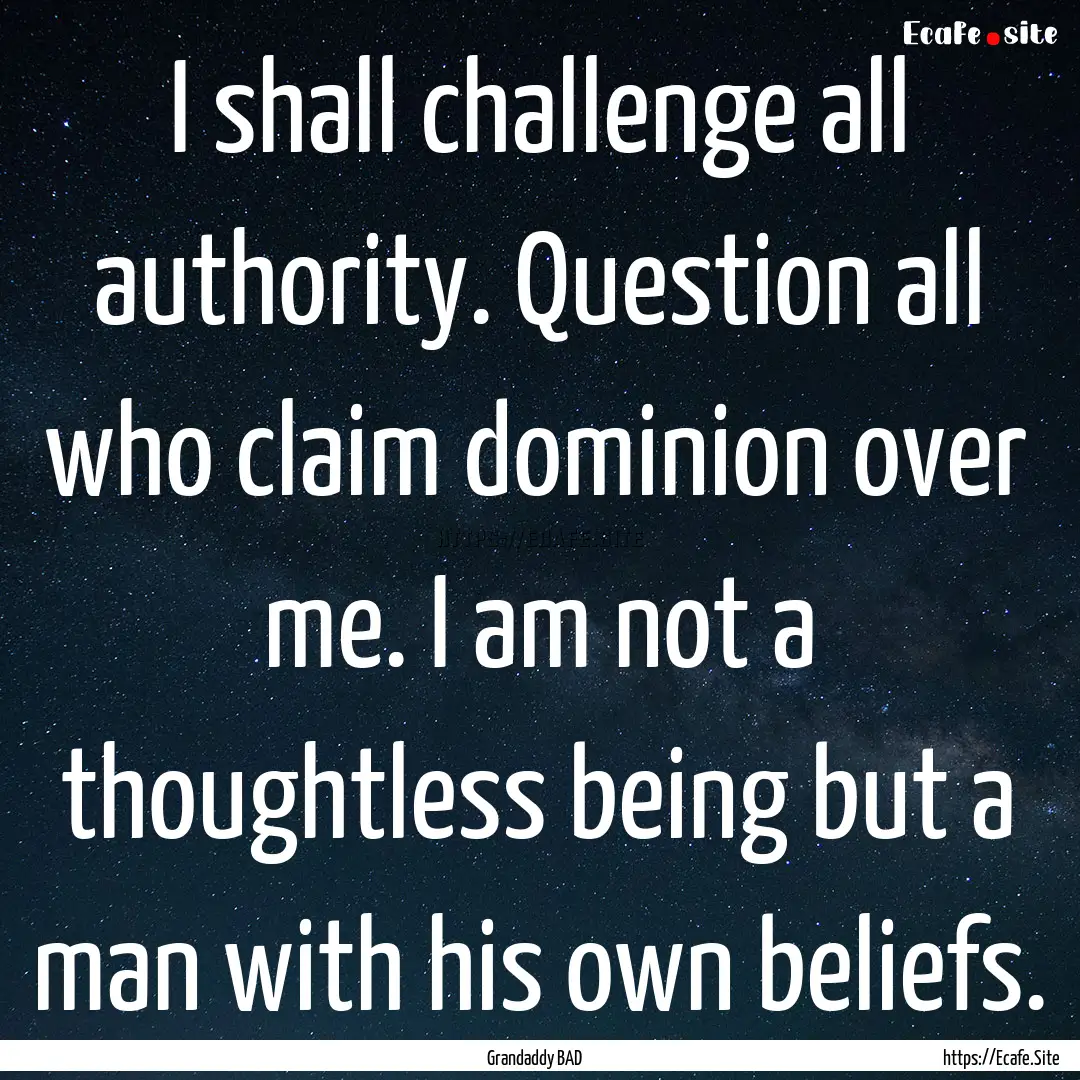 I shall challenge all authority. Question.... : Quote by Grandaddy BAD