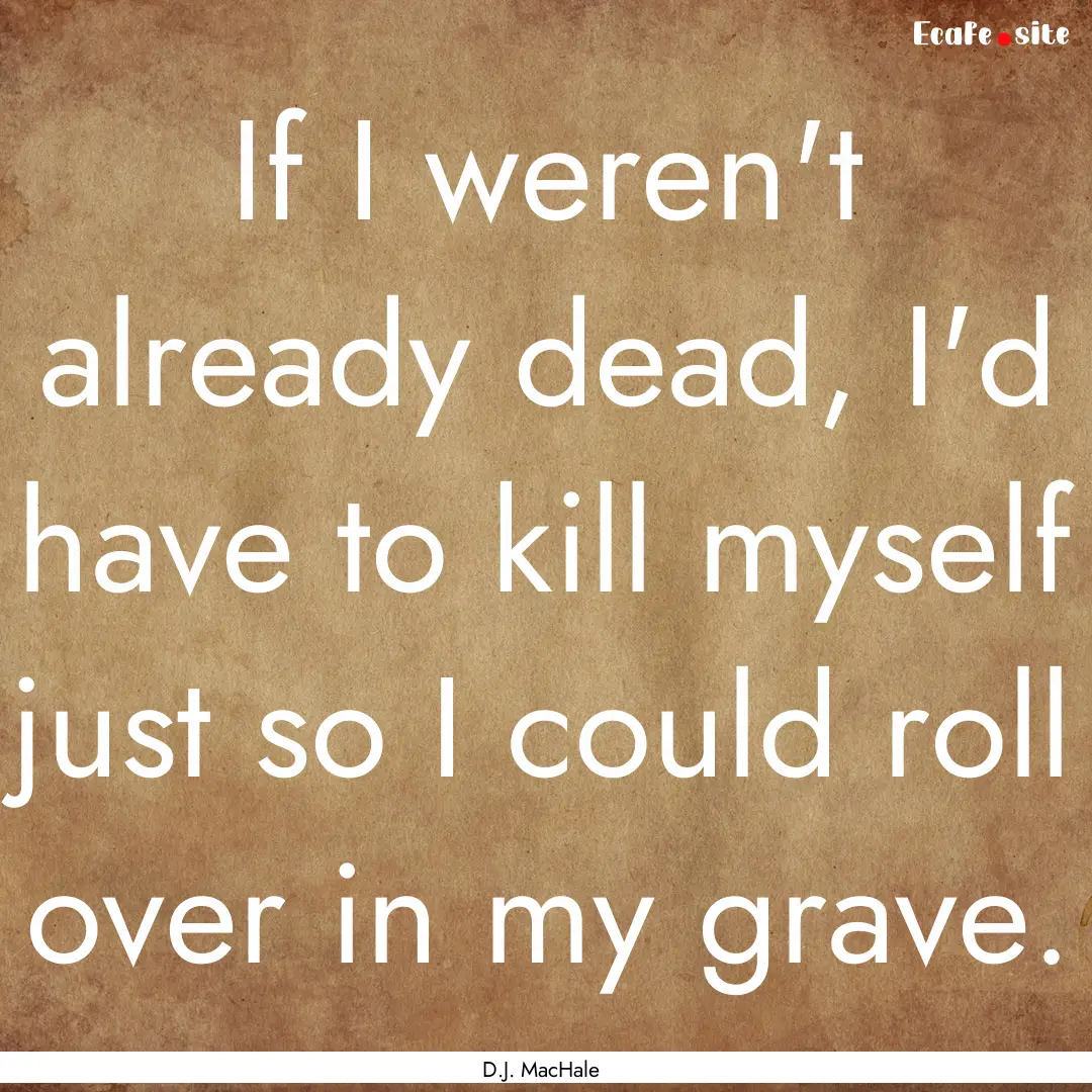 If I weren't already dead, I'd have to kill.... : Quote by D.J. MacHale