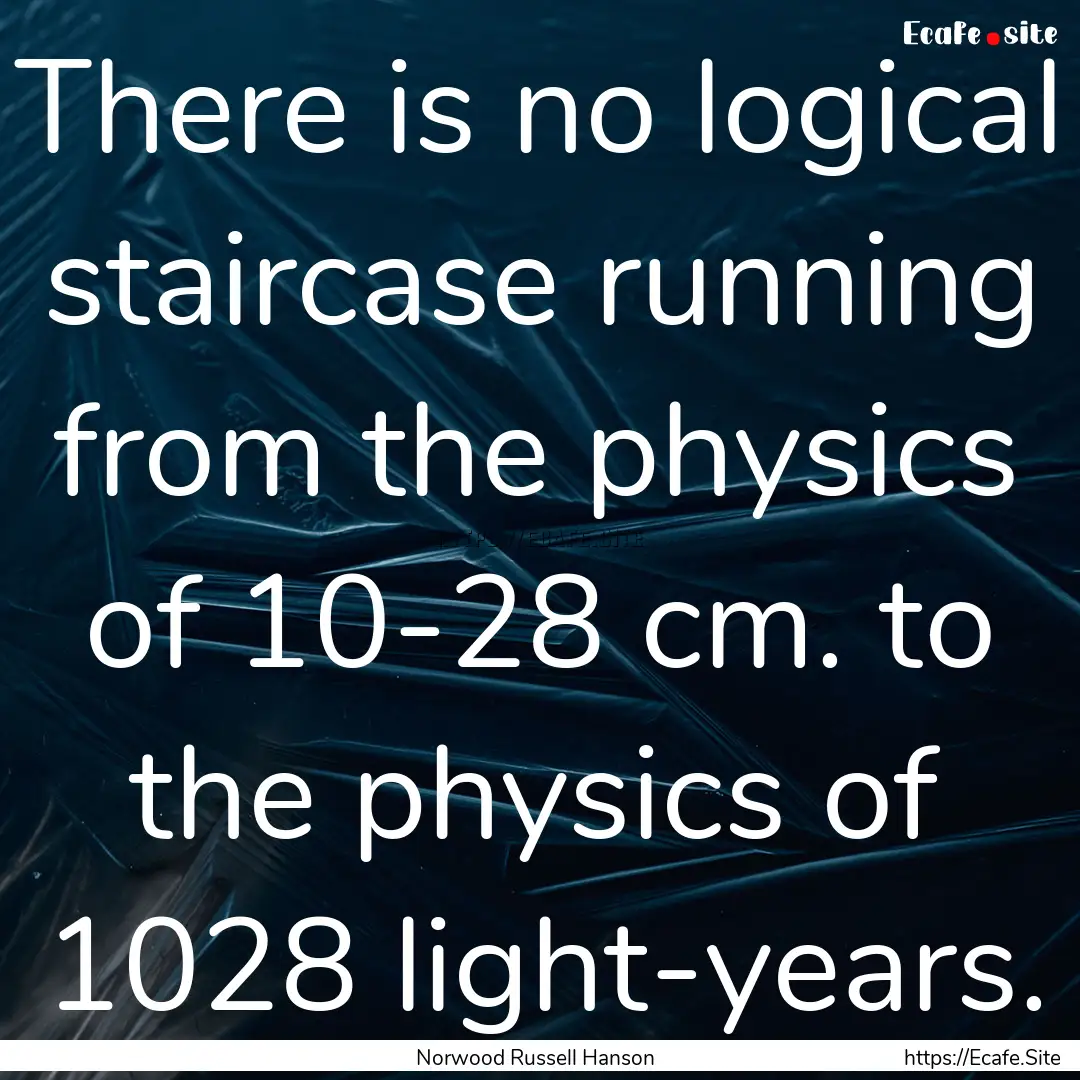 There is no logical staircase running from.... : Quote by Norwood Russell Hanson