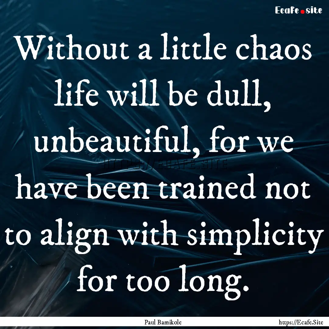 Without a little chaos life will be dull,.... : Quote by Paul Bamikole