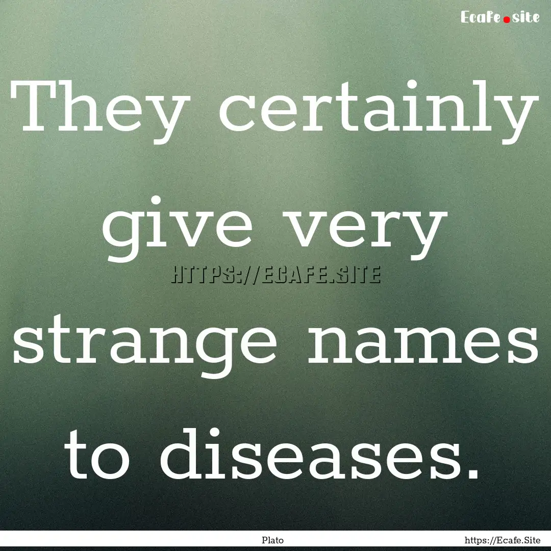 They certainly give very strange names to.... : Quote by Plato