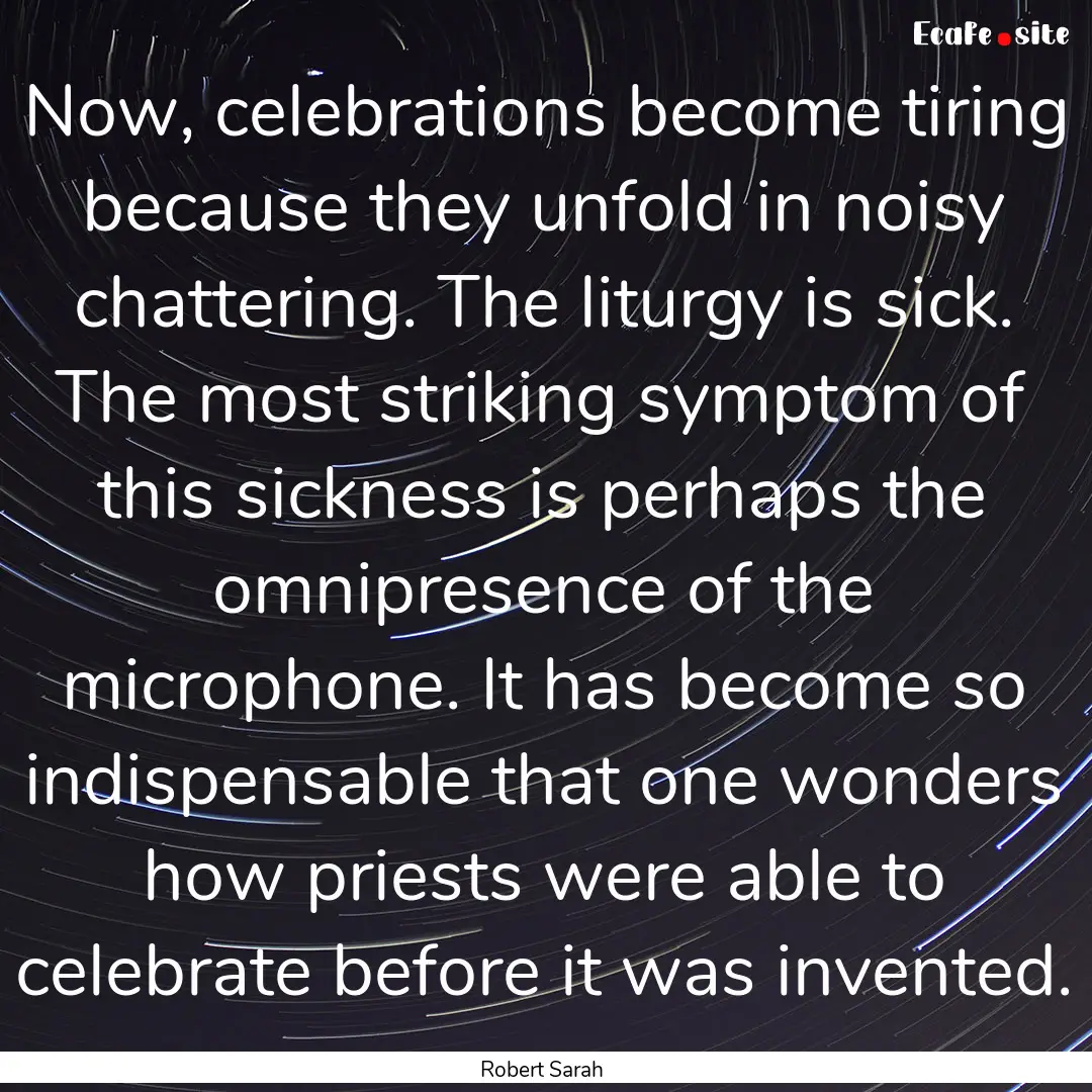 Now, celebrations become tiring because they.... : Quote by Robert Sarah